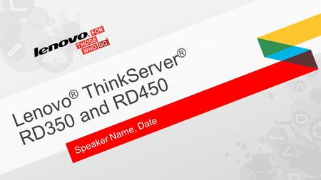 Lenovo ® ThinkServer ® RD350 and RD450 Speaker Name, Date.