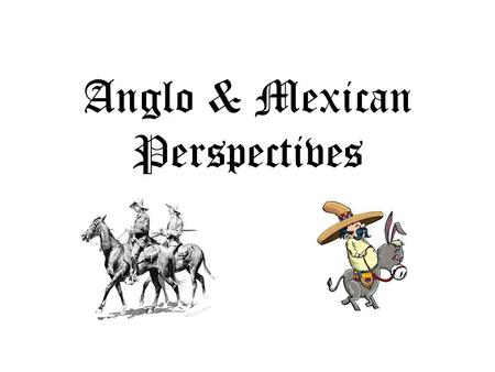 Anglo & Mexican Perspectives. Language Religion Other Christian Religions; Protestant; ex. Baptist, Lutheran, Pentecostal, etc. Catholic; historically.