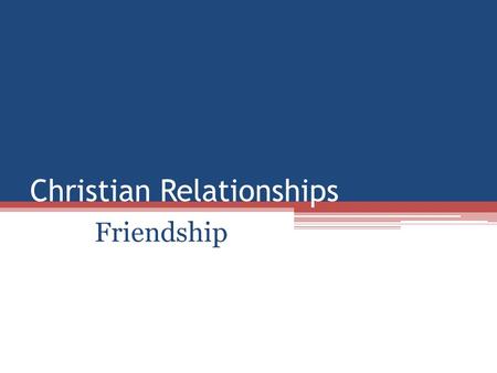 Christian Relationships Friendship. The mature love and caring of friendship are as necessary to the spirit as food and water are to the body. Even Jesus.