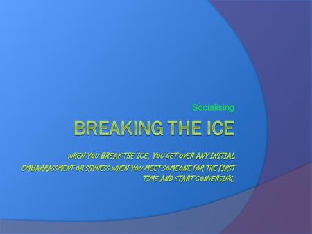 Socialising. The idiom “break the ice” It means “начать общение”. Definition: To conquer the first difficulties in starting a conversation, getting a.