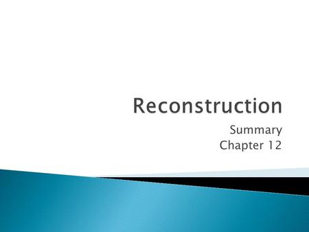 Summary Chapter 12.  Lincoln ◦ Illegal for South to secede, therefore an insurrection ◦ President responsible for restoring Union quickly ◦ Gradual and.