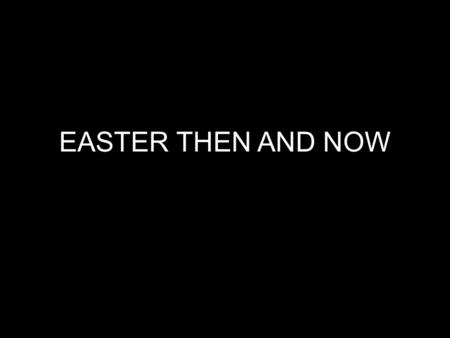 EASTER THEN AND NOW. Acts 2:42-47: “They devoted themselves to the apostles' teaching and to the fellowship, to the breaking of bread and to prayer. Everyone.