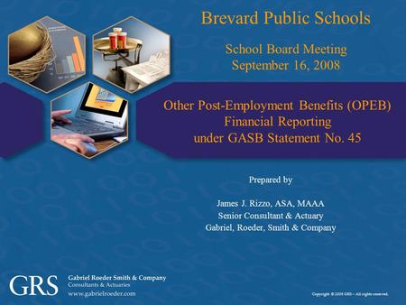 Copyright © 2008 GRS – All rights reserved. Other Post-Employment Benefits (OPEB) Financial Reporting under GASB Statement No. 45 Prepared by James J.