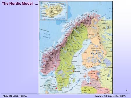 Sunday, 18 September 2005 Chris SNUGGS, ISUGA 1 The Nordic Model ….