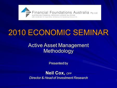 2010 ECONOMIC SEMINAR Active Asset Management Methodology Presented by Neil Cox, CFP Director & Head of Investment Research.