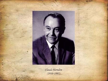 Claude Herndon (1910-1995). “Claude Herndon Jr. had an enormous impact on all who came into contact with him. A shy man. A studious and introspective.