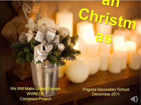 Romani an Christm as We Will Make United Europe WWM.UE Comenius Project Prigoria Secondary School December 2011.