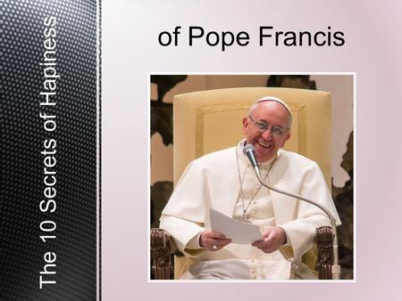 The 10 Secrets of Hapiness of Pope Francis « Live and let live. » Everyone should be guided by this principle, he said, which has a similar expression.