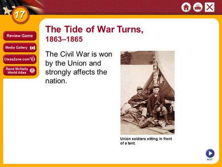 NEXT The Civil War is won by the Union and strongly affects the nation. The Tide of War Turns, 1863–1865 Union soldiers sitting in front of a tent.