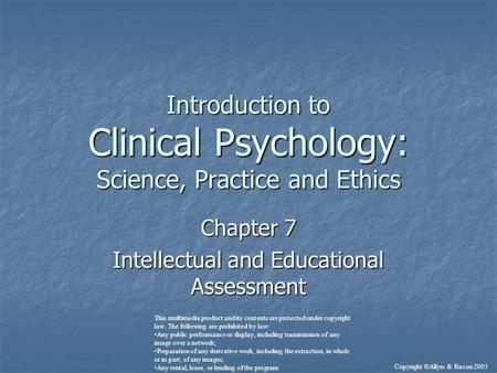 Introduction to Clinical Psychology: Science, Practice and Ethics Chapter 7 Intellectual and Educational Assessment This multimedia product and its contents.