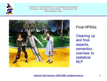 CSE6339 3.0 Introduction to Computational Linguistics Tuesdays, Thursdays 14:30-16:00 – South Ross 101 Fall Semester, 2011 Instructor: Nick Cercone - 3050.