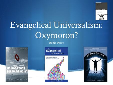  Evangelical Universalism: Oxymoron? Robin Parry.