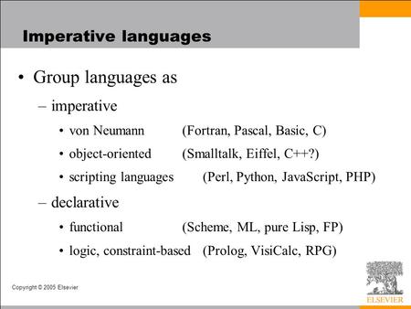 Copyright © 2005 Elsevier Imperative languages Group languages as –imperative von Neumann(Fortran, Pascal, Basic, C) object-oriented(Smalltalk, Eiffel,