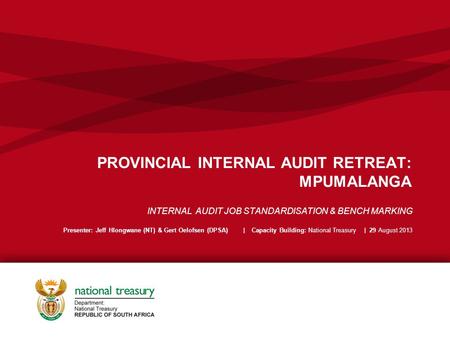 PROVINCIAL INTERNAL AUDIT RETREAT: MPUMALANGA INTERNAL AUDIT JOB STANDARDISATION & BENCH MARKING Presenter: Jeff Hlongwane (NT) & Gert Oelofsen (DPSA)