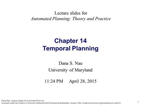 Dana Nau: Lecture slides for Automated Planning Licensed under the Creative Commons Attribution-NonCommercial-ShareAlike License: