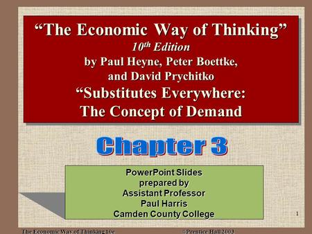 The Economic Way of Thinking 10e ©Prentice Hall 2003 1 “The Economic Way of Thinking” 10 th Edition by Paul Heyne, Peter Boettke, and David Prychitko “Substitutes.