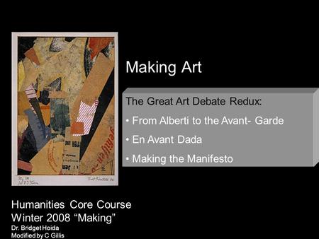 Making Art Humanities Core Course Winter 2008 “Making” Dr. Bridget Hoida Modified by C Gillis The Great Art Debate Redux: From Alberti to the Avant- Garde.