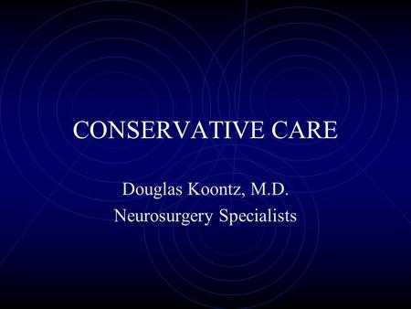 CONSERVATIVE CARE Douglas Koontz, M.D. Neurosurgery Specialists.