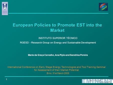 1 European Policies to Promote EST into the Market INSTITUTO SUPERIOR TÉCNICO RGESD - Research Group on Energy and Sustainable Development Maria da Graça.