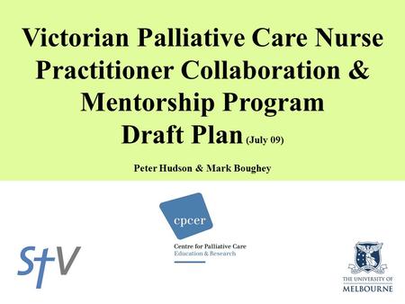 Victorian Palliative Care Nurse Practitioner Collaboration & Mentorship Program Draft Plan (July 09) Peter Hudson & Mark Boughey.