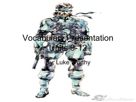 Vocabulary Presentation Units 9-12 By: Luke Worthy.