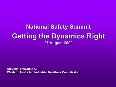 National Safety Summit Getting the Dynamics Right 27 August 2009 Stephanie Mayman C, Western Australian Industrial Relations Commission.