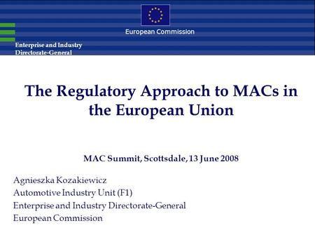 Enterprise and Industry Directorate-General Agnieszka Kozakiewicz Automotive Industry Unit (F1) Enterprise and Industry Directorate-General European Commission.