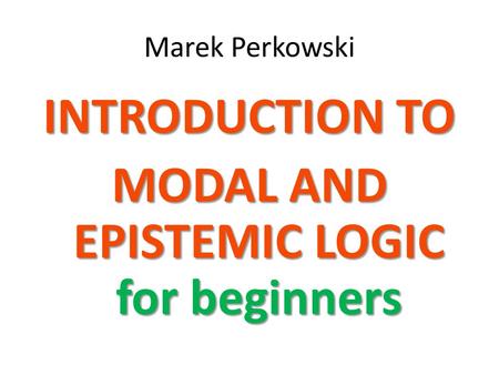 INTRODUCTION TO MODAL AND EPISTEMIC LOGIC for beginners