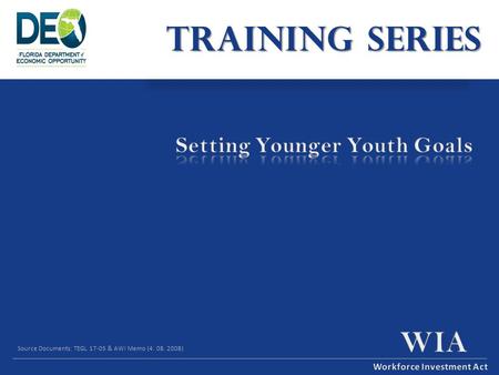 TRAINING SERIES Source Documents: TEGL 17-05 & AWI Memo (4. 08. 2008)