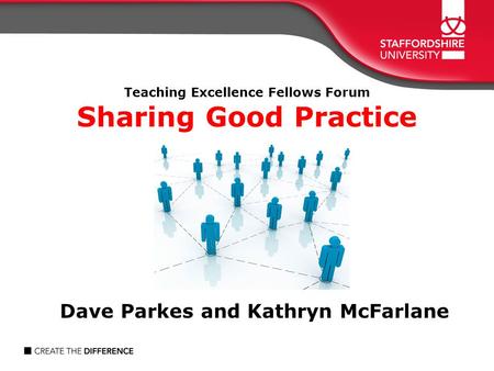 Teaching Excellence Fellows Forum Sharing Good Practice Dave Parkes and Kathryn McFarlane.