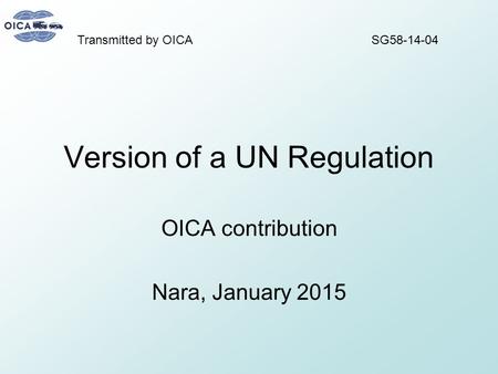 Version of a UN Regulation OICA contribution Nara, January 2015 SG58-14-04Transmitted by OICA.