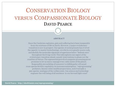 C ONSERVATION B IOLOGY VERSUS C OMPASSIONATE B IOLOGY D AVID P EARCE ABSTRACT Since the Cambrian explosion, pain and suffering have been inseparable from.