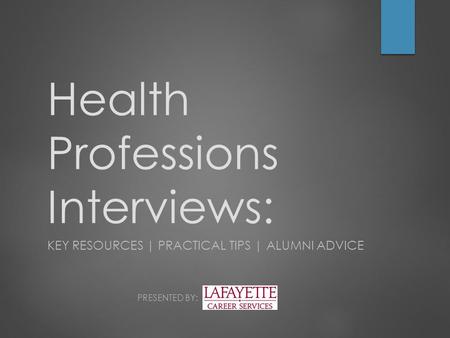 Health Professions Interviews: KEY RESOURCES | PRACTICAL TIPS | ALUMNI ADVICE PRESENTED BY: