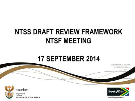 Department of Tourism www.tourism.gov.za Department of Tourism www.tourism.gov.za NTSS DRAFT REVIEW FRAMEWORK NTSF MEETING 17 SEPTEMBER 2014.