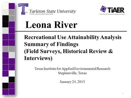 Leona River Recreational Use Attainability Analysis Summary of Findings (Field Surveys, Historical Review & Interviews) Texas Institute for Applied Environmental.