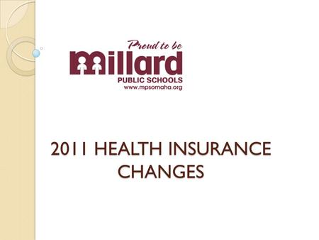 2011 HEALTH INSURANCE CHANGES. Why change the Health Plan? State revenues for Millard Public schools are projected to decline significantly over the next.