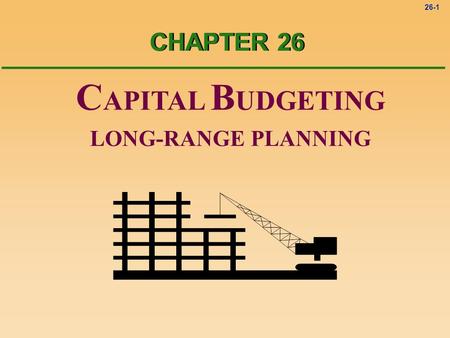 26-1 C APITAL B UDGETING LONG-RANGE PLANNING CHAPTER 26.