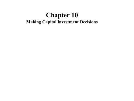 Chapter 10 Making Capital Investment Decisions