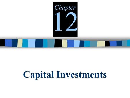 Capital Investments Chapter 12. Capital Budgeting How managers plan significant outlays on projects that have long-term implications such as the purchase.