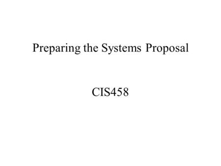 Preparing the Systems Proposal CIS458. Last Class Project outline –Documents and reports Database Application Lifecycle –Database planning, system definition,