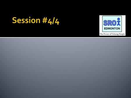 Session 1Session 2Session 3Session 4 May 26June 23Sept. 22Oct. 27  Guiding Principles  Social Value Creation  Stakeholders  Mapping outcomes  Selecting.