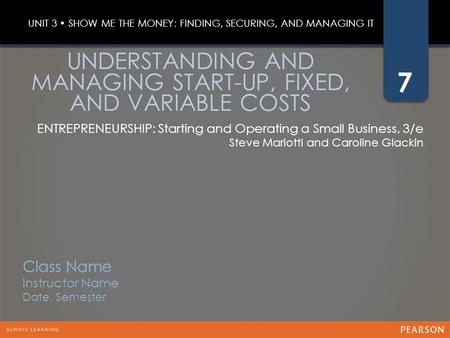 7 ENTREPRENEURSHIP: Starting and Operating a Small Business, 3/e Steve Mariotti and Caroline Glackin UNDERSTANDING AND MANAGING START-UP, FIXED, AND VARIABLE.