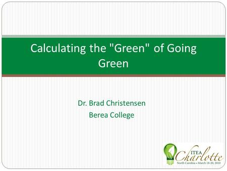 Dr. Brad Christensen Berea College Calculating the Green of Going Green.