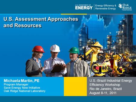 Program Name or Ancillary Texteere.energy.gov U.S. Assessment Approaches and Resources Michaela Martin, PE Program Manager Save Energy Now Initiative Oak.