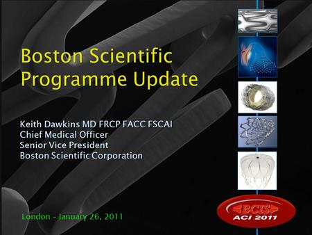 Boston Scientific Programme Update Keith Dawkins MD FRCP FACC FSCAI