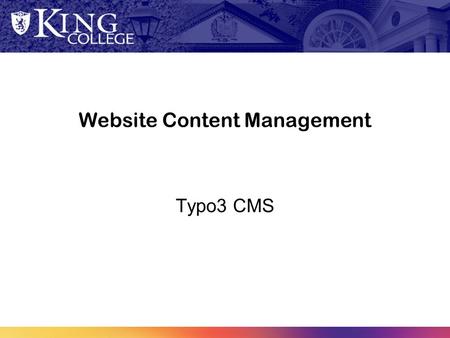 Website Content Management Typo3 CMS. King Websites King College does not have one website, it has more than 90! The old site was more than 7,000 pages.