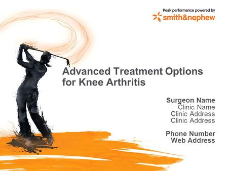 Advanced Treatment Options for Knee Arthritis Surgeon Name Clinic Name Clinic Address Phone Number Web Address.