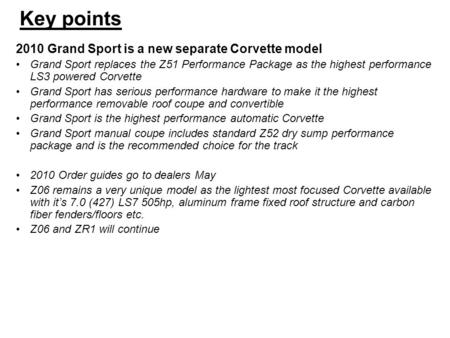 Key points 2010 Grand Sport is a new separate Corvette model Grand Sport replaces the Z51 Performance Package as the highest performance LS3 powered Corvette.