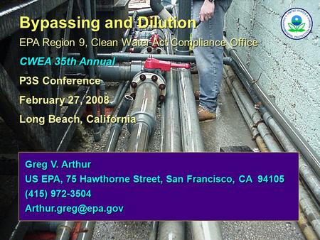 Bypassing and Dilution EPA Region 9, Clean Water Act Compliance Office CWEA 35th Annual P3S Conference February 27, 2008 Long Beach, California Greg V.