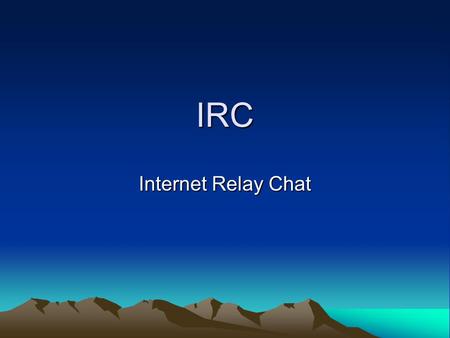 IRC Internet Relay Chat. What is IRC? IRC is a multi-user, multi-channel chatting system. Imagine sitting in front of your computer and talking through.